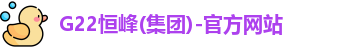 G22恒峰(集团)-官方网站